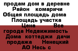 продам дом в деревне  › Район ­ комаричи › Общая площадь дома ­ 52 › Площадь участка ­ 2 705 › Цена ­ 450 - Все города Недвижимость » Дома, коттеджи, дачи продажа   . Ненецкий АО,Несь с.